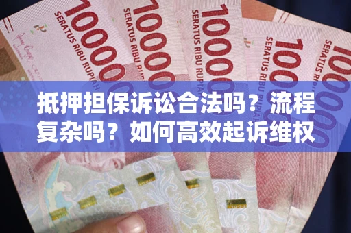 济南抵押担保诉讼合法吗？流程复杂吗？如何高效起诉维权？