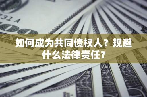济南如何成为共同债权人？规避什么法律责任？