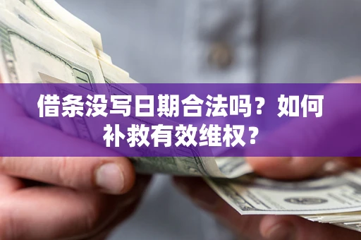 济南借条没写日期合法吗？如何补救有效维权？