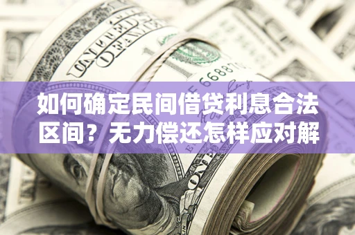 济南如何确定民间借贷利息合法区间？无力偿还怎样应对解决法门？
