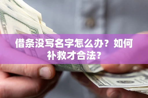 济南借条没写名字怎么办？如何补救才合法？