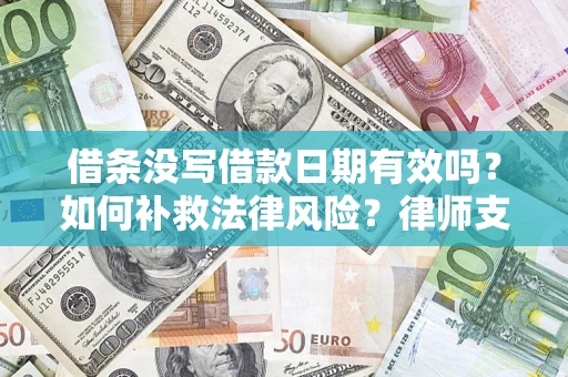 济南借条没写借款日期有效吗？如何补救法律风险？律师支招