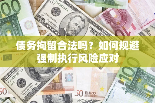 济南债务拘留合法吗？如何规避强制执行风险应对