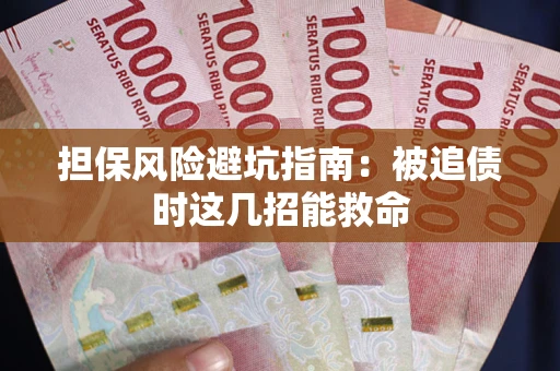 济南担保风险避坑指南：被追债时这几招能救命