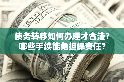 济南债务转移如何办理才合法？哪些手续能免担保责任？