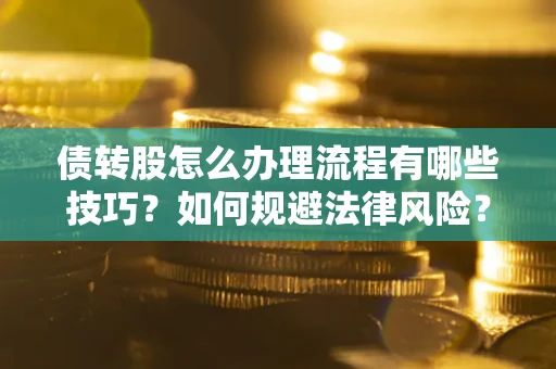 济南债转股怎么办理流程有哪些技巧？如何规避法律风险？