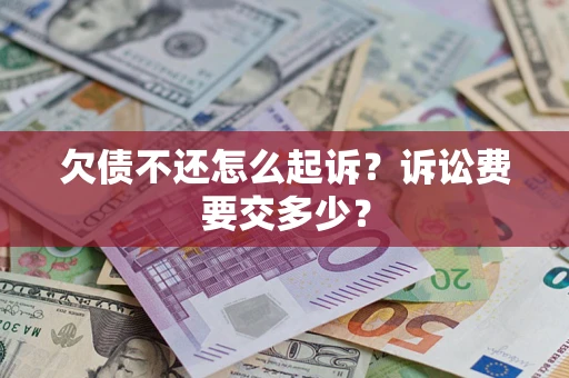 济南欠债不还怎么起诉？诉讼费要交多少？