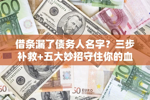 济南借条漏了债务人名字？三步补救+五大妙招守住你的血汗钱
