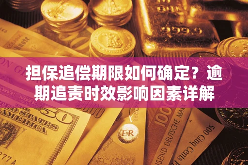 济南担保追偿期限如何确定？逾期追责时效影响因素详解