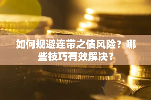济南如何规避连带之债风险？哪些技巧有效解决？