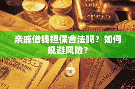 济南亲戚借钱担保合法吗？如何规避风险？