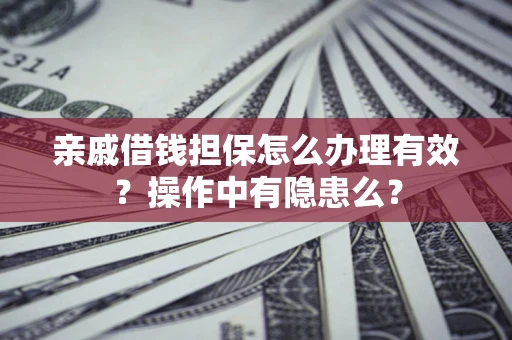 济南亲戚借钱担保怎么办理有效？操作中有隐患么？