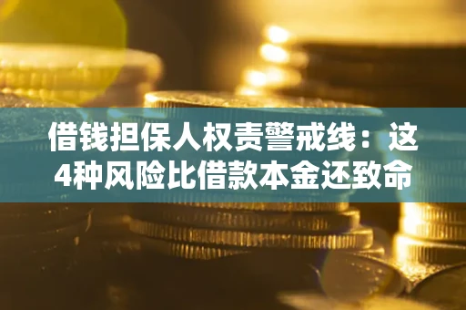 济南借钱担保人权责警戒线：这4种风险比借款本金还致命