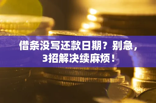 济南借条没写还款日期？别急，3招解决续麻烦！