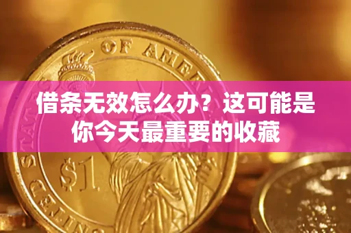 济南借条无效怎么办？这可能是你今天最重要的收藏
