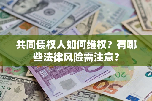 济南共同债权人如何维权？有哪些法律风险需注意？