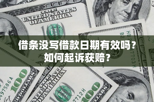 济南借条没写借款日期有效吗？如何起诉获赔？