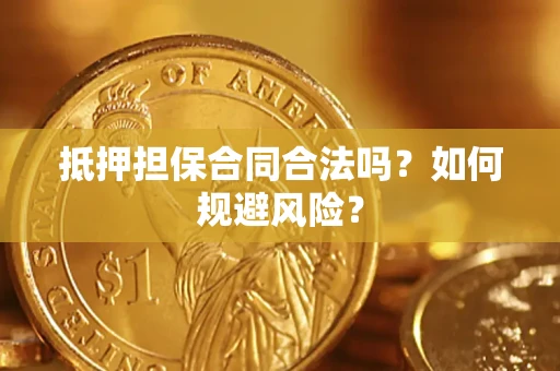 济南抵押担保合同合法吗？如何规避风险？