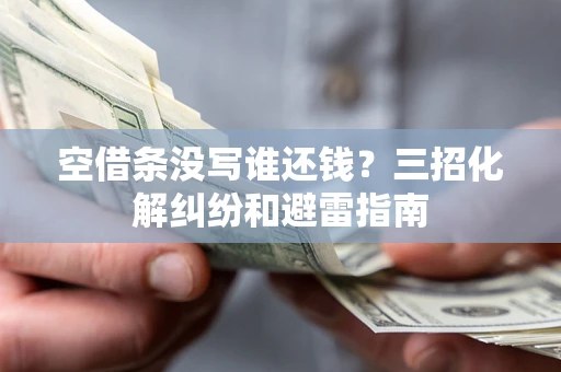 济南空借条没写谁还钱？三招化解纠纷和避雷指南