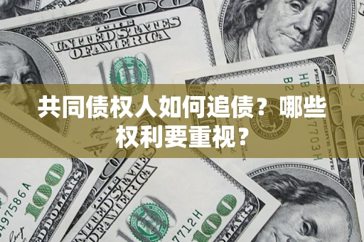 济南共同债权人如何追债？哪些权利要重视？