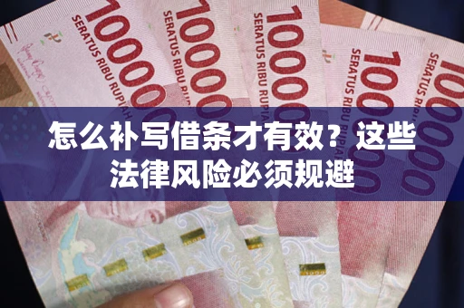 济南怎么补写借条才有效？这些法律风险必须规避