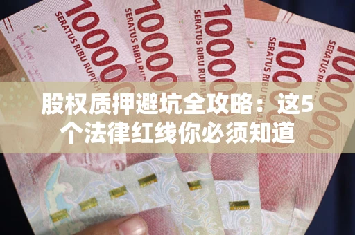 济南股权质押避坑全攻略：这5个法律红线你必须知道