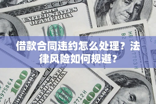 济南借款合同违约怎么处理？法律风险如何规避？