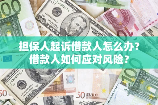 济南担保人起诉借款人怎么办？借款人如何应对风险？