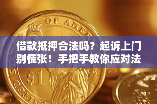 济南借款抵押合法吗？起诉上门别慌张！手把手教你应对法律程序