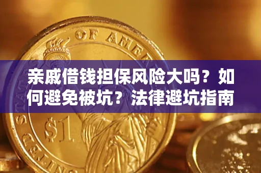 济南亲戚借钱担保风险大吗？如何避免被坑？法律避坑指南
