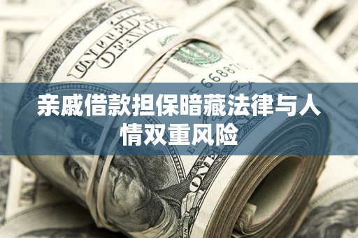 济南亲戚借款担保暗藏法律与人情双重风险