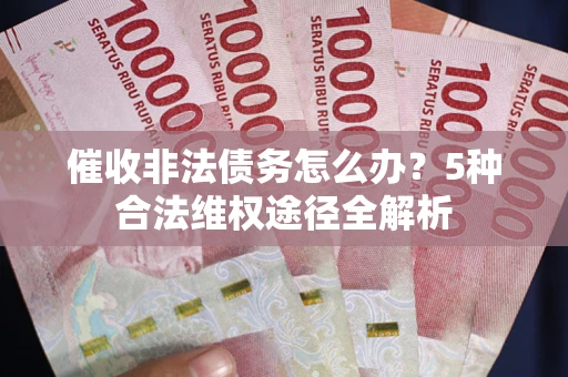 济南催收非法债务怎么办？5种合法维权途径全解析