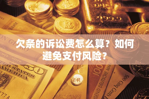 济南欠条的诉讼费怎么算？如何避免支付风险？