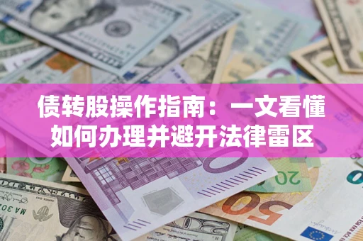 济南债转股操作指南：一文看懂如何办理并避开法律雷区