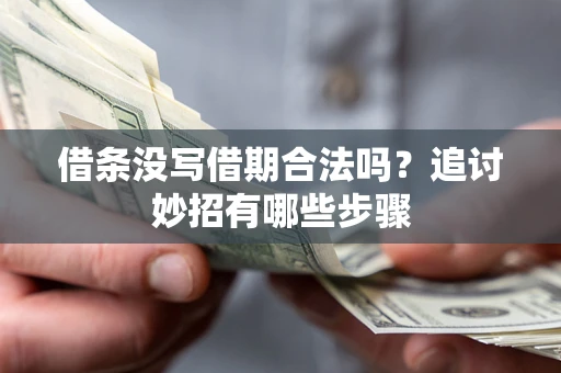 济南借条没写借期合法吗？追讨妙招有哪些步骤