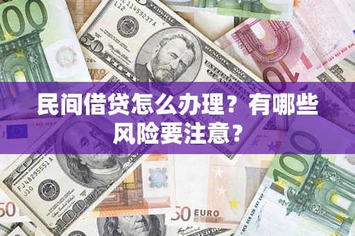济南民间借贷怎么办理？有哪些风险要注意？